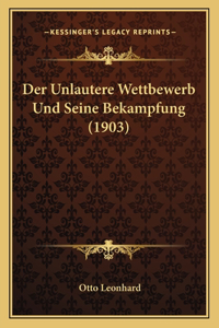 Unlautere Wettbewerb Und Seine Bekampfung (1903)
