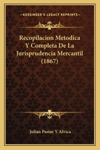Recopilacion Metodica Y Completa De La Jurisprudencia Mercantil (1867)
