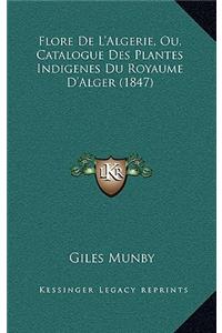 Flore De L'Algerie, Ou, Catalogue Des Plantes Indigenes Du Royaume D'Alger (1847)