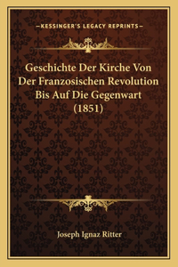 Geschichte Der Kirche Von Der Franzosischen Revolution Bis Auf Die Gegenwart (1851)