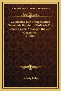 Geschichte Der Evangelischen Gemeinde Bergisch-Gladbach Von Ihren Ersten Anfangen Bis Zur Gegenwart (1900)