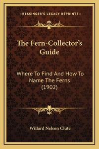 The Fern-Collector's Guide: Where To Find And How To Name The Ferns (1902)