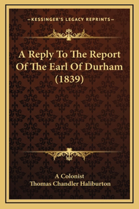 A Reply To The Report Of The Earl Of Durham (1839)