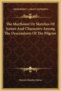 The Mayflower Or Sketches Of Scenes And Characters Among The Descendants Of The Pilgrim