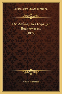 Die Anfange Des Leipziger Bucherwesens (1879)