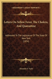 Letters On Yellow Fever, The Cholera, And Quarantine: Addressed To The Legislature Of The State Of New York (1854)