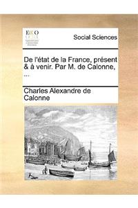 de L'Etat de La France, Present & a Venir. Par M. de Calonne, ...