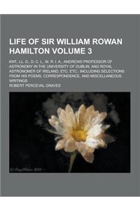 Life of Sir William Rowan Hamilton; Knt., LL. D., D. C. L., M. R. I. A., Andrews Professor of Astronomy in the University of Dublin, and Royal Astrono