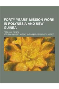 Forty Years' Mission Work in Polynesia and New Guinea; From 1835 to 1875