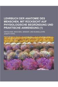 Lehrbuch Der Anatomie Des Menschen, Mit Rucksicht Auf Physiologische Begrundung Und Praktische Anwendung; Histologie, Knochen-, Bander- Und Muskellehr