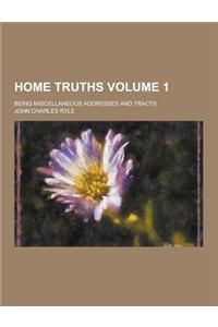 Home Truths; Being Miscellaneous Addresses and Tracts Volume 1
