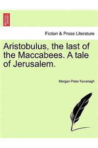 Aristobulus, the last of the Maccabees. A tale of Jerusalem.