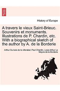 A Travers Le Vieux Saint-Brieuc. Souvenirs Et Monuments. Illustrations de P. Chardin, Etc. with a Biographical Sketch of the Author by A. de La Borderie