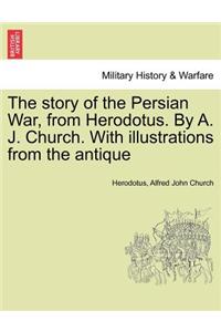 The Story of the Persian War, from Herodotus. by A. J. Church. with Illustrations from the Antique