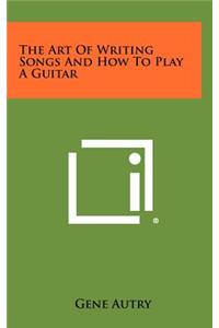 Art of Writing Songs and How to Play a Guitar