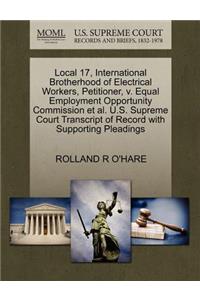 Local 17, International Brotherhood of Electrical Workers, Petitioner, V. Equal Employment Opportunity Commission Et Al. U.S. Supreme Court Transcript of Record with Supporting Pleadings