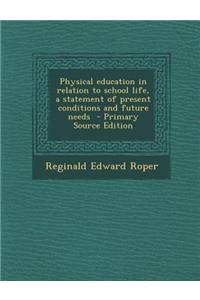 Physical Education in Relation to School Life, a Statement of Present Conditions and Future Needs