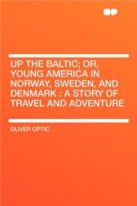 Up the Baltic; Or, Young America in Norway, Sweden, and Denmark: A Story of Travel and Adventure