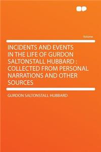 Incidents and Events in the Life of Gurdon Saltonstall Hubbard