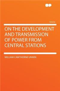 On the Development and Transmission of Power from Central Stations
