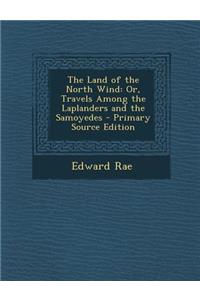 The Land of the North Wind: Or, Travels Among the Laplanders and the Samoyedes