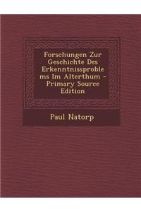Forschungen Zur Geschichte Des Erkenntnissproblems Im Alterthum - Primary Source Edition
