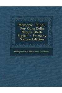 Memorie, Pubbl. Per Cura Della Moglie (Della Figlia). - Primary Source Edition