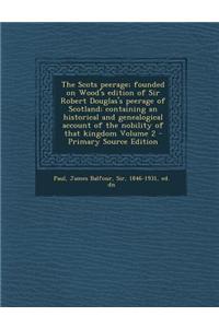 The Scots Peerage; Founded on Wood's Edition of Sir Robert Douglas's Peerage of Scotland; Containing an Historical and Genealogical Account of the Nob