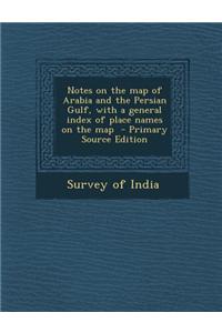 Notes on the Map of Arabia and the Persian Gulf, with a General Index of Place Names on the Map
