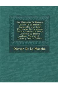 Les Memoires de Messire Olivier de La Marche: Augmentes D'Un Estat Particulier de La Maison Du Duc Charles Le Hardy Compose Du Mesme Auteur, Volume 10