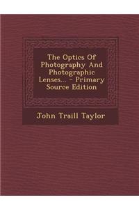 The Optics of Photography and Photographic Lenses...