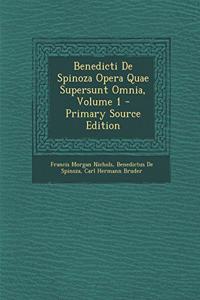 Benedicti de Spinoza Opera Quae Supersunt Omnia, Volume 1 - Primary Source Edition