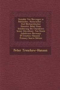 Gemalde Von Norwegen in Politischer, Historischer ... Und Merkantilischer Hinsicht: Nebst Einer Schilderung Des Charakters Seiner Einwohner, Von Einem Gebohrnen Normann [P.Treschow-Hanson].
