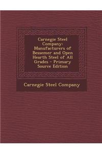 Carnegie Steel Company: Manufacturers of Bessemer and Open Hearth Steel of All Grades - Primary Source Edition