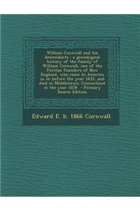 William Cornwall and His Descendants: A Genealogical History of the Family of William Cornwall, One of the Puritan Founders of New England, Who Came t
