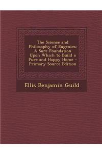 The Science and Philosophy of Eugenics: A Sure Foundation Upon Which to Build a Pure and Happy Home