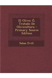 El Olivo; O, Tratado de Olivicultura - Primary Source Edition