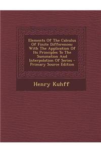 Elements of the Calculus of Finite Differences: With the Application of Its Principles to the Summation and Interpolation of Series - Primary Source E