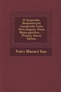 El Emperador Nezahualcoyotl Considerado Como Poeta Elegíaco