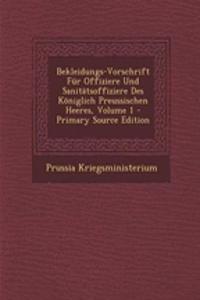 Bekleidungs-Vorschrift Fur Offiziere Und Sanitatsoffiziere Des Koniglich Preussischen Heeres, Volume 1