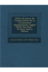 Office de Pierre de Corbeil (Office de La Circoncision) Improprement Appele Office Des Fous. - Primary Source Edition