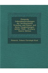 Plutarchs Lebensbeschreibungen Der Beruhmtesten Griechen Und Romer Mit Ihren Vergleichungen. Achter Theil - Primary Source Edition