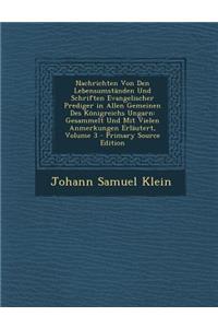 Nachrichten Von Den Lebensumstanden Und Schriften Evangelischer Prediger in Allen Gemeinen Des Konigreichs Ungarn: Gesammelt Und Mit Vielen Anmerkungen Erlautert, Volume 3 - Primary Source Edition: Gesammelt Und Mit Vielen Anmerkungen Erlautert, Volume 3 - Primary Source Edition