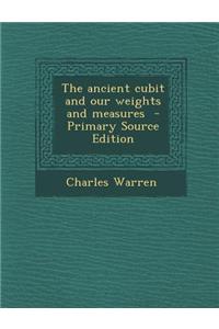 The Ancient Cubit and Our Weights and Measures