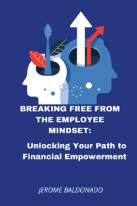 Breaking Free from The Employee Mindset