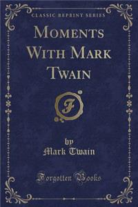 Moments with Mark Twain (Classic Reprint)