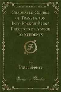 Graduated Course of Translation Into French Prose Preceded by Advice to Students (Classic Reprint)