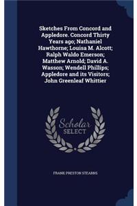 Sketches From Concord and Appledore. Concord Thirty Years ago; Nathaniel Hawthorne; Louisa M. Alcott; Ralph Waldo Emerson; Matthew Arnold; David A. Wasson; Wendell Phillips; Appledore and its Visitors; John Greenleaf Whittier