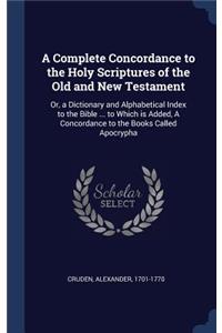 Complete Concordance to the Holy Scriptures of the Old and New Testament