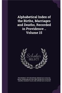 Alphabetical Index of the Births, Marriages and Deaths, Recorded in Providence .. Volume 15